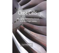 Close Calls: Managing Risk and Resilience in Airline Flight Safety-Macrae, C.-Co
