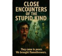 Close Encounters of the stupid kind: They came in peace....we brought flame throwers