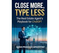 Close More, Type Less: The Real Estate Agent’s Playbook for ChatGPT