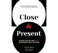 Close & Present: Saying Yes to the Only Questions that Matter