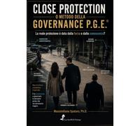 CLOSE PROTECTION O METODO DELLA GOVERNANCE P.G.E.®: La reale protezione è data dalla forza o dalla conoscenza?
