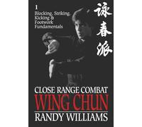 Close Range Combat Wing Chun: Blocking, Striking, Kicking & Footwork Fundamentals