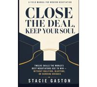 Close the Deal, Keep Your Soul: A Field Manual for Modern Negotiation