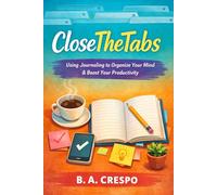 Close the Tabs: How Journaling Became My Brain's Solid State Drive - and How It Can Be Yours Too