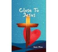 Close to Jesus: Build a Deep Relationship With Jesus and the Holy Spirit