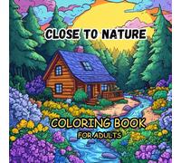 Close to Nature coloring book for adults: :Nature Inspired Art Stress Relief Floral, Nature Forest and Wildlife Coloring For Relaxation.