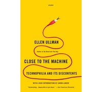 CLOSE TO THE MACHINE: Technophilia and Its Discontents - ULLMAN ELLEN