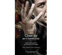 Close-up per il mondo reale. Guida teorico-pratica per lavorare con la magia. Locali, ristoranti, feste, convention