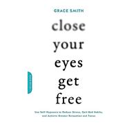Close Your Eyes, Get Free: Use Self-Hypnosis to Reduce Stress, Quit Bad
