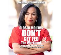 Closed Mouths Don't Get Fed: The Workbook: The Playbook for Getting What You Want in Work and Life