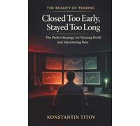 Closed Too Early, Stayed Too Long: The Perfect Strategy for Missing Profit and Maximizing Pain: 2