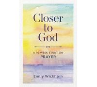 Closer to God: A 10-week Study on Prayer