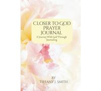 Closer To God Prayer Journal: A Journey With God Through Journaling