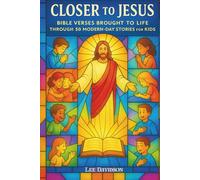 CLOSER TO JESUS: Bible Verses Brought to Life Through 50 Modern-Day Stories for Kids