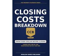Closing Costs Breakdown, The Property Playbook Series: Step by Step from Application to Final Settlement, with Real Numbers, Lender Fees, and Negotiation Strategies for Home Buyers