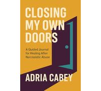 Closing My Own Doors: A Help Journal for Healing After Narcissistic Abuse