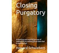 Closing Purgatory: A haunting and inspiring journey of redemption in a mining ghost town that is anything but.