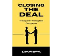 CLOSING THE DEAL: Techniques for Winning Sales Conversations