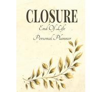 CLOSURE: End of Life Personal Planner: A Guided Journal to Record Vital Information, Final Wishes, and Personal Reflections