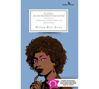 Clotel: or the President's Daughter (Annotated - BondGirl Books Rediscovered Classics)