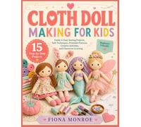 CLOTH DOLL MAKING FOR KIDS: Guide to Easy Sewing Projects, Safe Techniques, Printable Patterns, Creative Activities, and Classroom Learning