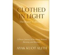 Clothed in Light: A Poetic Journey of Becoming, Beloved, Burning, and Bloomed