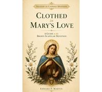 Clothed in Mary's Love: A Guide to the Brown Scapular Devotion