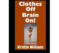 Clothes Off, Brain On!: Don’t Even Think About Getting Naked, My Friends. Just Do It!: 128