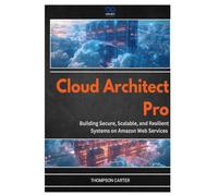 Cloud Architect Pro: Building Secure, Scalable, and Resilient Systems on Amazon Web Services