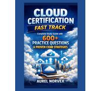 Cloud Certification Fast Track: Complete Study Guide with 600+ Practice Questions & Proven Exam Strategies