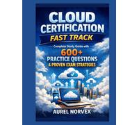 Cloud Certification Fast Track: Complete Study Guide with 600+ Practice Questions & Proven Exam Strategies