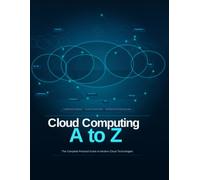 Cloud Computing A-Z: The Complete Beginner-to-Advanced Guide to AWS, Azure, and Google Cloud - Covering Architecture, Security, DevOps, Pricing, and Certification Roadmaps