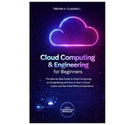 Cloud Computing & Engineering for Beginners: The Step-by-Step Guide to Cloud Computing and How to Start a Cloud Career and Get Hired Without Experience