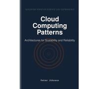 Cloud Computing Patterns: Architectures for Scalability and Reliability