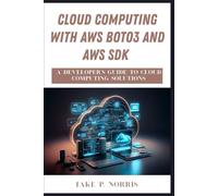 CLOUD COMPUTING WITH AWS BOTO3 AND AWS SDK: A Developer's Guide to Cloud Computing Solutions