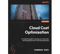 Cloud Cost Optimization: The definitive guide to reducing your cloud costs, improving performance, and maximizing value