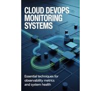 Cloud DevOps Monitoring Systems: Essential Techniques for Observability Metrics and System Health
