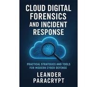 Cloud Digital Forensics and Incident Response: Practical Strategies and Tools for Modern Cyber Defense