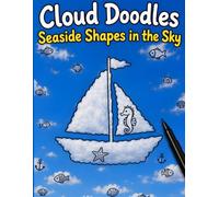 Cloud Doodles Seaside Shapes in the Sky: Relaxing Whimsical Beach-Themed Cloud Shapes to Outline, Decorate & Make Your Own. Creative Fun for All...