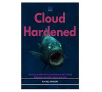 Cloud Hardened: Security Architecture, Compliance, and Threat Mitigation for AWS, Azure, and GCP