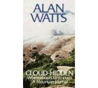 [(Cloud-Hidden, Whereabouts Unknown: A Mountain Journal )] [Author: Alan Watts] [Mar-1974]