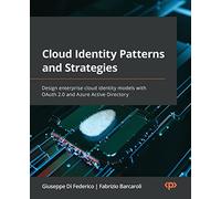 Cloud Identity Patterns and Strategies: Design enterprise cloud identity models with OAuth 2.0 and Azure Active Directory