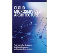 Cloud Microservices Architecture: Field Guide for Designing Distributed Systems and Independent Services