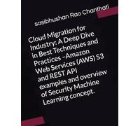 Cloud Migration for Industry: A Deep Dive in Best Techniques and Practices -Amazon Web Services (AWS) S3 and REST API examples and overview of Security Machine Learning concept.