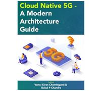 Cloud Native 5G - A Modern Architecture Guide: From Concept to Cloud: Transforming Telecom Infrastructure