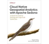 Cloud Native Geospatial Analytics With Apache Sedona: A Hands-on Guide for Working With Large-scale Spatial Data