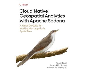 Cloud Native Geospatial Analytics With Apache Sedona: A Hands-on Guide for Working With Large-scale Spatial Data