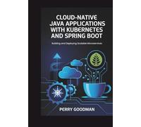 Cloud-Native Java Applications with Kubernetes and Spring Boot: Building and Deploying Scalable Microservices