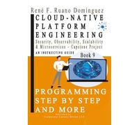CLOUD-NATIVE PLATFORM ENGINEERING. PROGRAMMING STEP BY STEP AND MORE - Book 9: Security, Observability, Scalability & Microservices - Capstone Project
