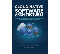 CLOUD NATIVE SOFTWARE ARCHITECTURES: Container Orchestration Microservice Development and Resilient Application Deployment